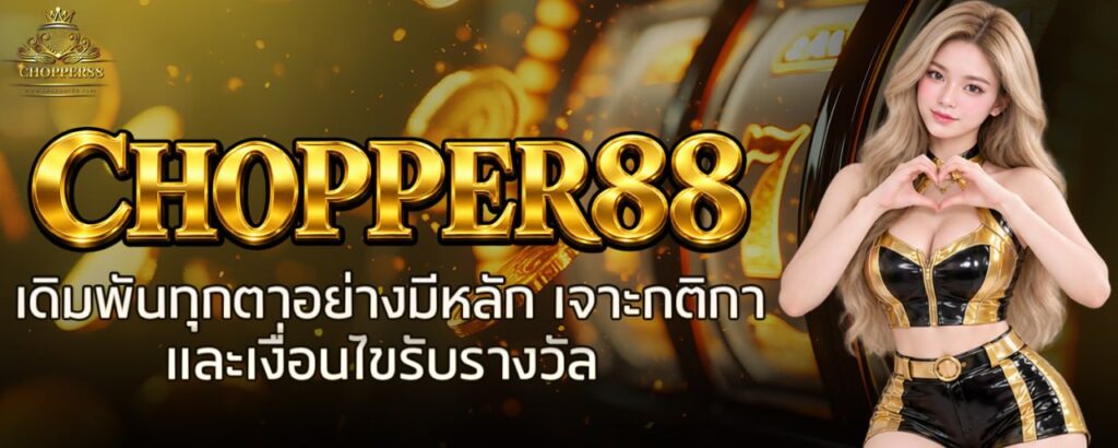 CHOPPER88 เดิมพันทุกตาอย่างมีหลัก เจาะกติกาและเงื่อนไขรับรางวัล